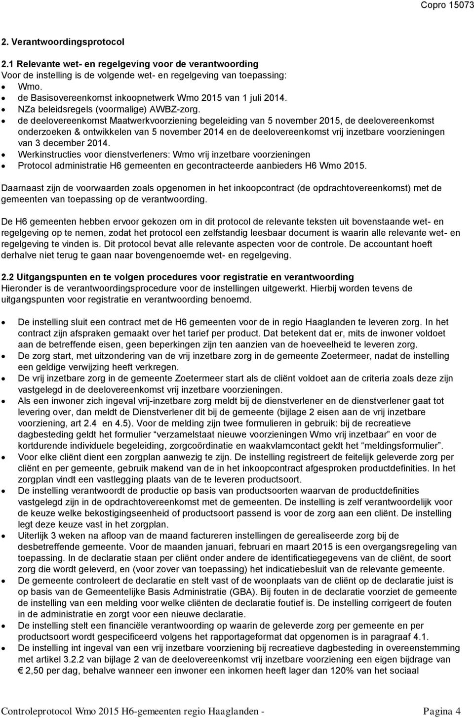 de deelovereenkomst Maatwerkvoorziening begeleiding van 5 november 2015, de deelovereenkomst onderzoeken & ontwikkelen van 5 november 2014 en de deelovereenkomst vrij inzetbare voorzieningen van 3