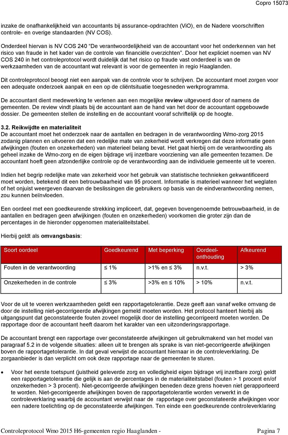 Door het expliciet noemen van NV COS 240 in het controleprotocol wordt duidelijk dat het risico op fraude vast onderdeel is van de werkzaamheden van de accountant wat relevant is voor de gemeenten in