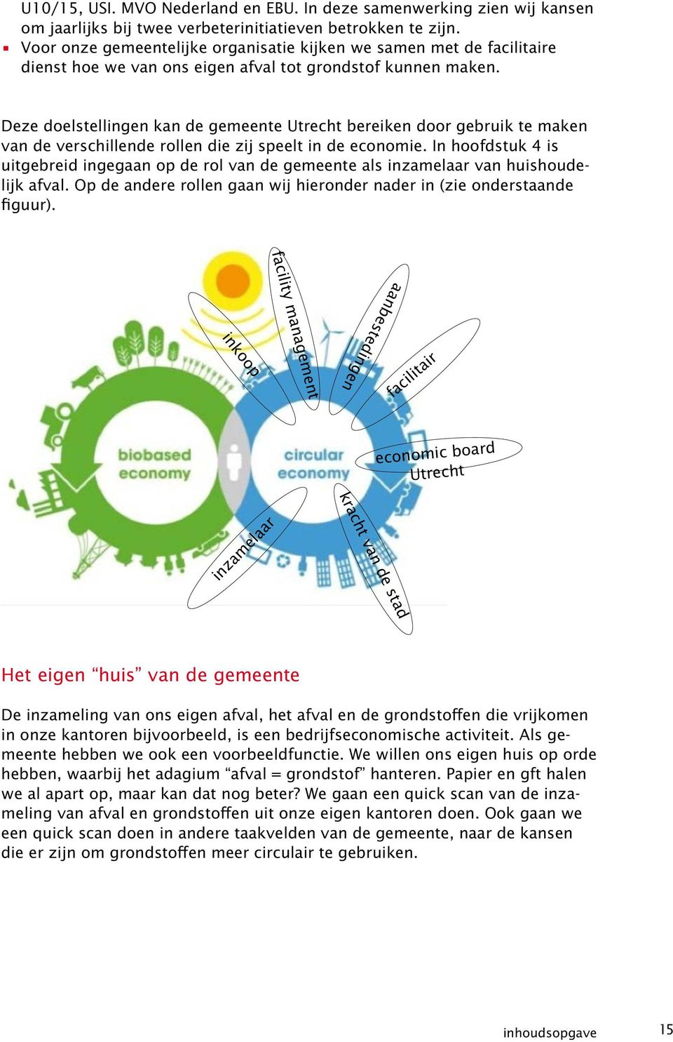Deze doelstellingen kan de gemeente Utrecht bereiken door gebruik te maken van de verschillende rollen die zij speelt in de economie.