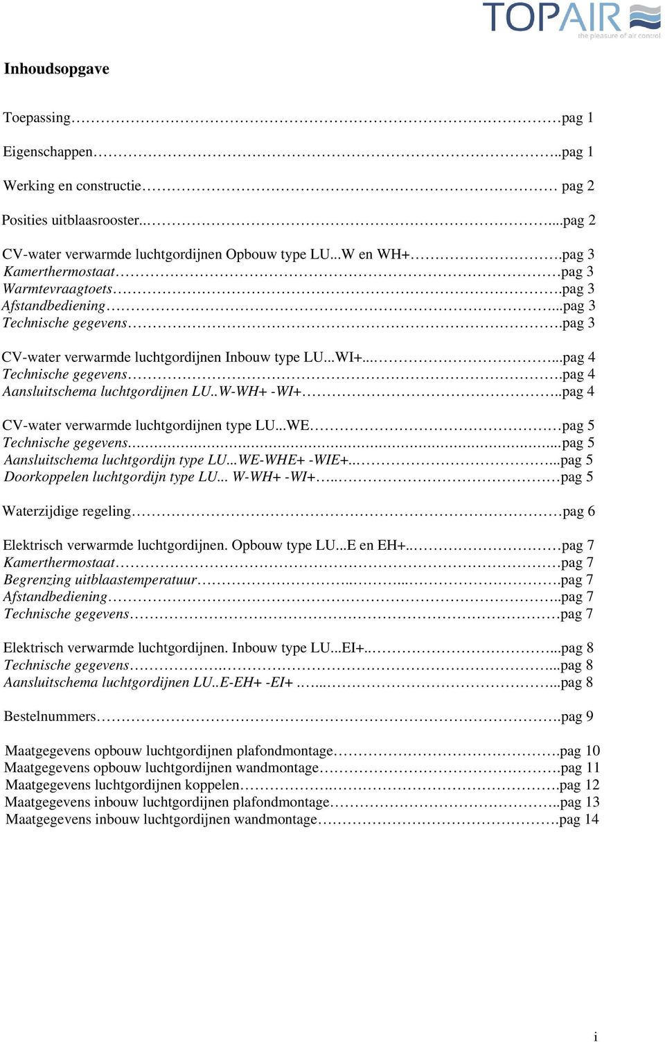 pag 4 Aansluitschema luchtgordijnen LU..WWH+ WI+..pag 4 CVwater verwarmde luchtgordijnen type LU...WE pag 5 Technische gegevens...pag 5 Aansluitschema luchtgordijn type LU...WEWHE+ WIE+.