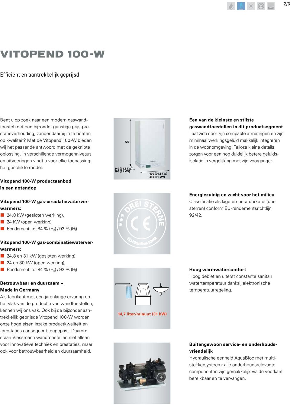 Vitopend 100-W productaanbod in een notendop Vitopend 100-W gas-circulatiewaterverwarmers: 24,8 kw (gesloten werking), 24 kw (open werking), Rendement: tot 84 % (H s ) / 93 % (H i ) Vitopend 100-W