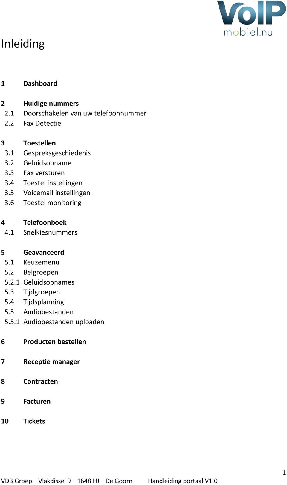 6 Toestel monitoring 4 Telefoonboek 4.1 Snelkiesnummers 5 Geavanceerd 5.1 Keuzemenu 5.2 Belgroepen 5.2.1 Geluidsopnames 5.