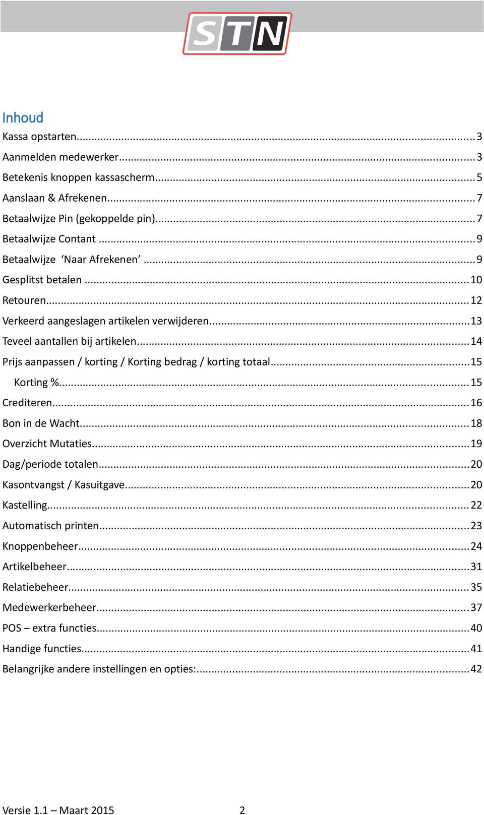 ..14 Prijs aanpassen / korting / Korting bedrag / korting totaal...15 Korting %...15 Crediteren...16 Bon in de Wacht...18 Overzicht Mutaties...19 Dag/periode totalen.