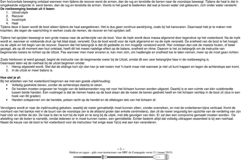 Recover 3. Inzet/inpik 4. Haal Tijdens deze 4 fasen wordt de boot alleen tijdens de haal aangedreven. Het is dus geen continue aandrijving, zoals bij het kanovaren.