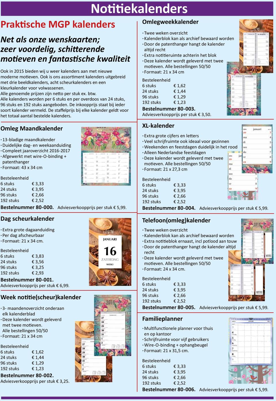 Alle kalenders worden per en per overdoos van, en aangeboden. De inkoopprijs staat bij ieder soort kalender vermeld. De staffelprijs bij elke kalender geldt voor het totaal aantal bestelde kalenders.