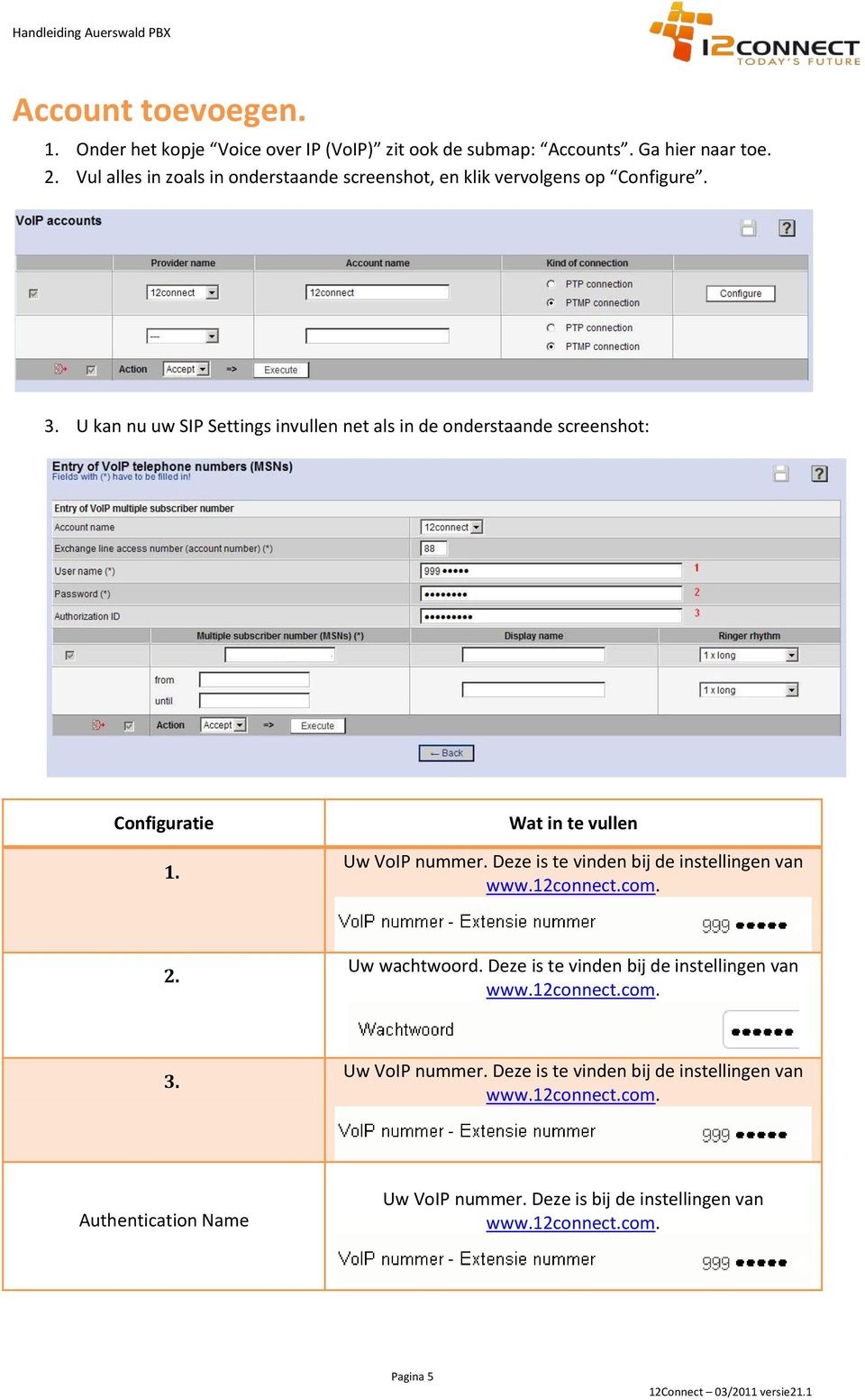 U kan nu uw SIP Settings invullen net als in de onderstaande screenshot: Configuratie 1. Wat in te vullen Uw VoIP nummer.