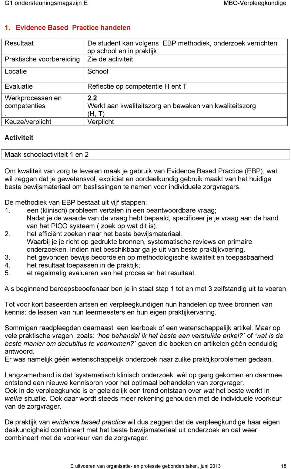 2 Werkt aan kwaliteitszorg en bewaken van kwaliteitszorg (H, T) Verplicht Activiteit Maak schoolactiviteit 1 en 2 Om kwaliteit van zorg te leveren maak je gebruik van Evidence Based Practice (EBP),