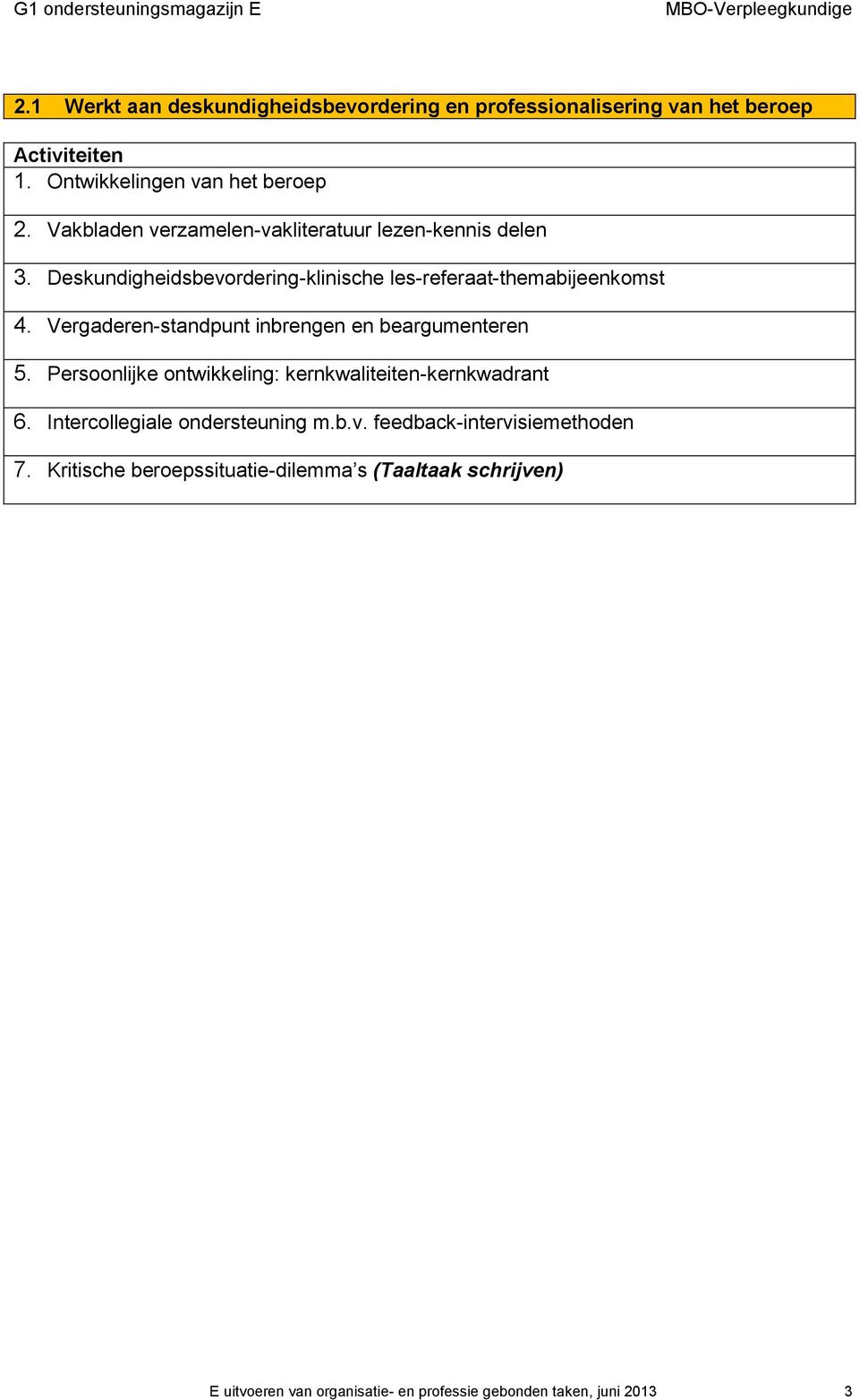 Vergaderen-standpunt inbrengen en beargumenteren 5. Persoonlijke ontwikkeling: kernkwaliteiten-kernkwadrant 6.