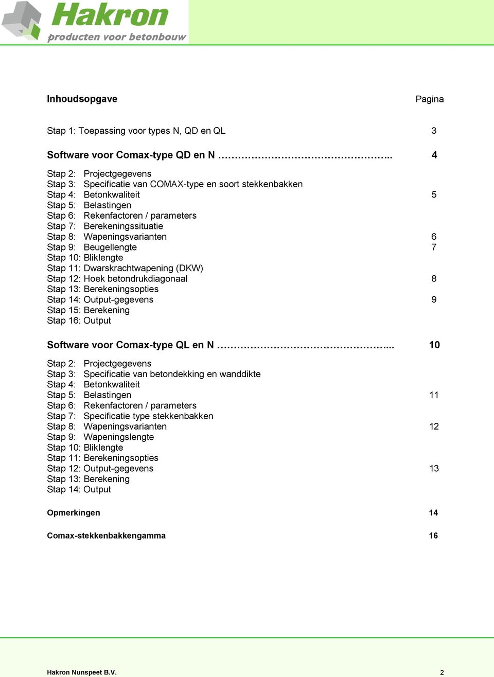 8: Wapeningsvarianten 6 Stap 9: Beugellengte 7 Stap 10: Bliklengte Stap 11: Dwarskrachtwapening (DKW) Stap 12: Hoek betondrukdiagonaal 8 Stap 13: Berekeningsopties Stap 14: Output-gegevens 9 Stap 15: