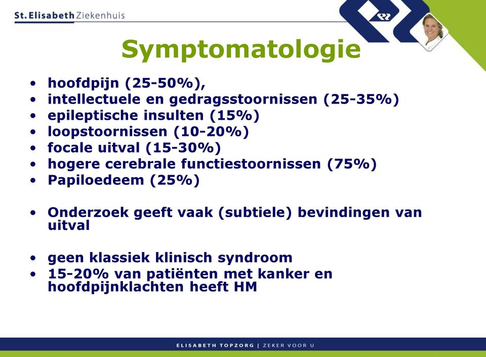 cerebrale functiestoornissen (75%) Papiloedeem (25%) Onderzoek geeft vaak (subtiele)