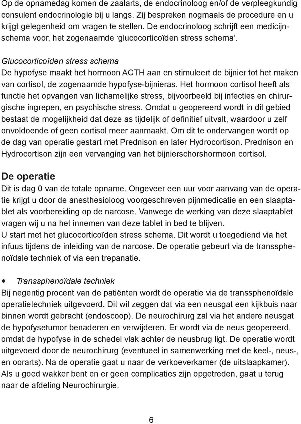 Glucocorticoïden stress schema De hypofyse maakt het hormoon ACTH aan en stimuleert de bijnier tot het maken van cortisol, de zogenaamde hypofyse-bijnieras.