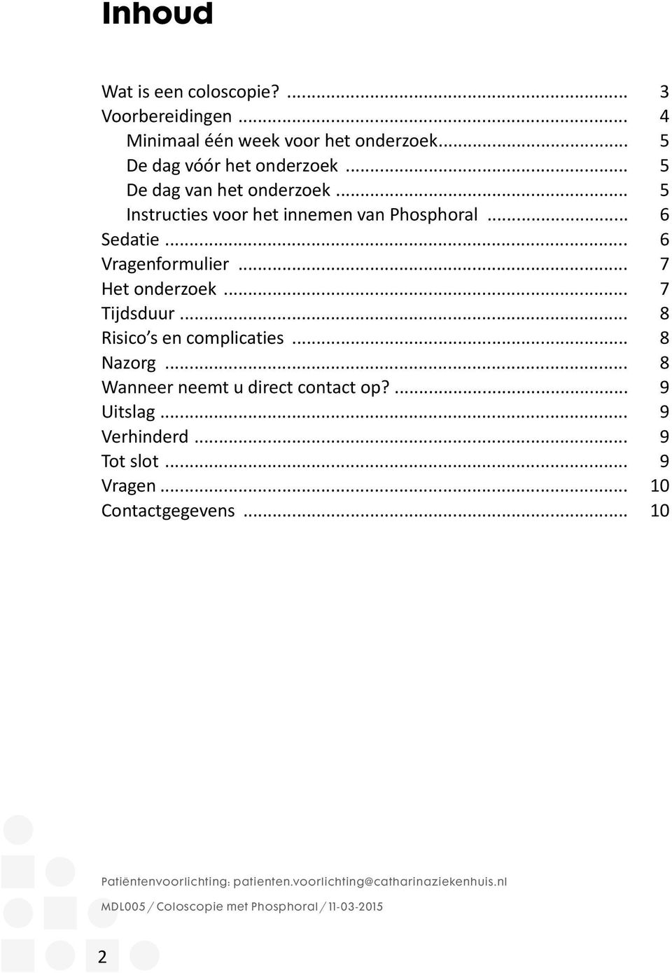 .. 7 Tijdsduur... 8 Risico s en complicaties... 8 Nazorg... 8 Wanneer neemt u direct contact op?... 9 Uitslag... 9 Verhinderd... 9 Tot slot.