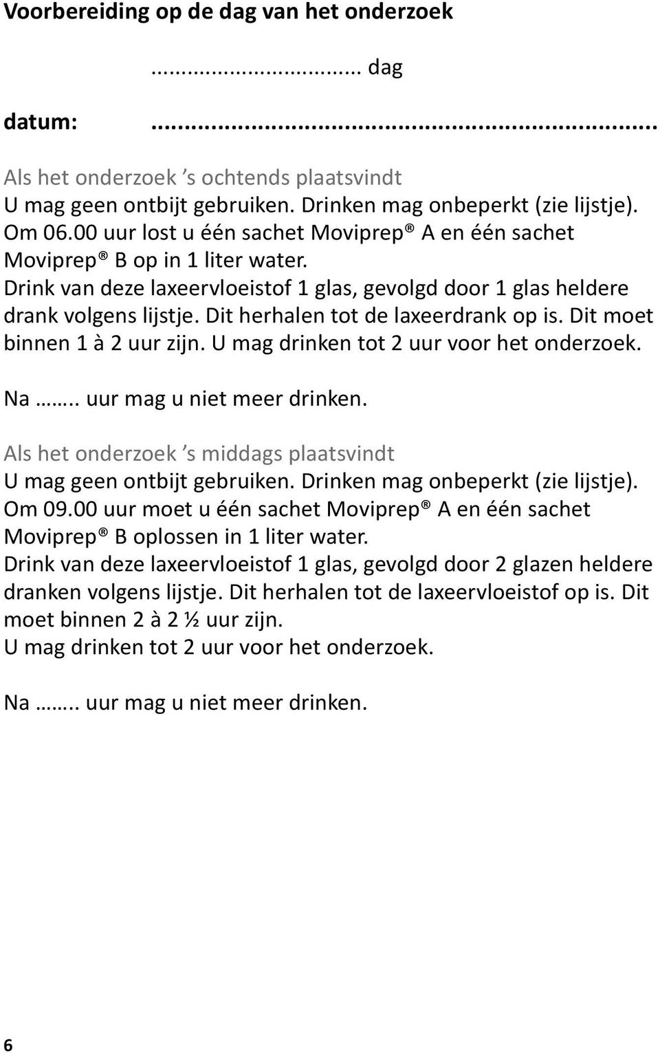 Dit herhalen tot de laxeerdrank op is. Dit moet binnen 1 à 2 uur zijn. U mag drinken tot 2 uur voor het onderzoek. Na.. uur mag u niet meer drinken.