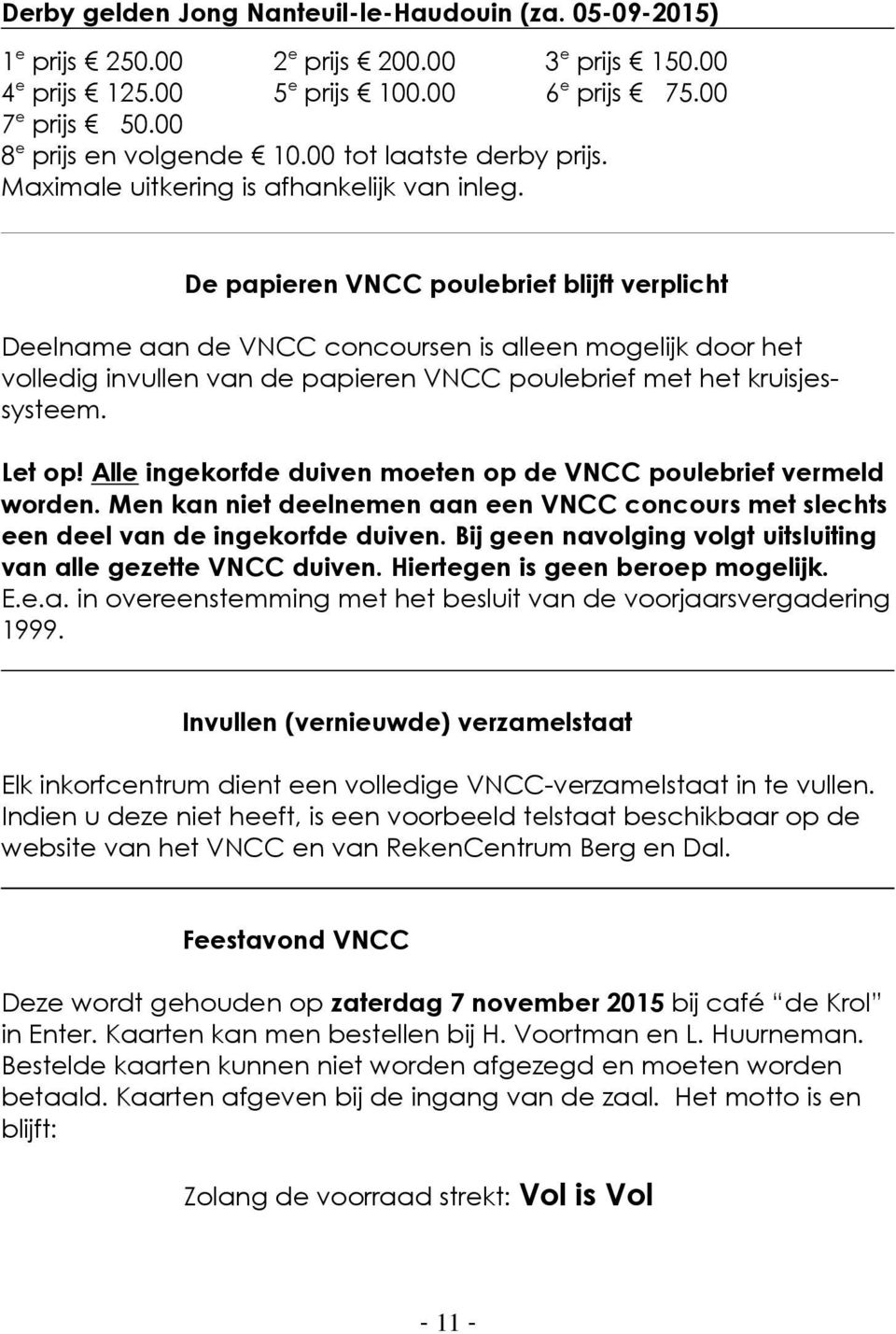 De papieren VNCC poulebrief blijft verplicht Deelname aan de VNCC concoursen is alleen mogelijk door het volledig invullen van de papieren VNCC poulebrief met het kruisjessysteem. Let op!