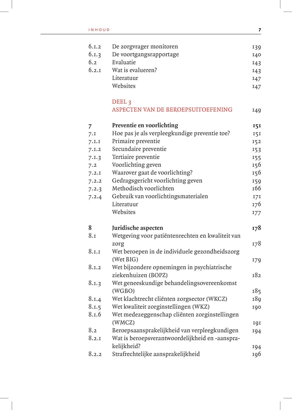 1.3 Tertiaire preventie 155 7.2 Voorlichting geven 156 7.2.1 Waarover gaat de voorlichting? 156 7.2.2 Gedragsgericht voorlichting geven 159 7.2.3 Methodisch voorlichten 166 7.2.4 Gebruik van voorlichtingsmaterialen 171 Literatuur 176 Websites 177 8 Juridische aspecten 178 8.