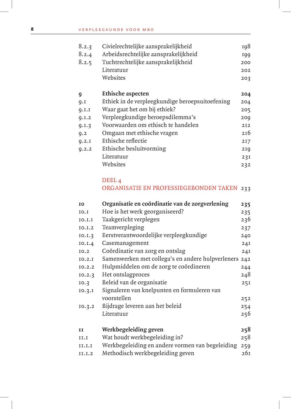 2 Omgaan met ethische vragen 216 9.2.1 Ethische reflectie 217 9.2.2 Ethische besluitvorming 219 Literatuur 231 Websites 232 DEEL 4 ORGANISATIE EN PROFESSIEGEBONDEN TAKEN 233 10 Organisatie en coördinatie van de zorgverlening 235 10.