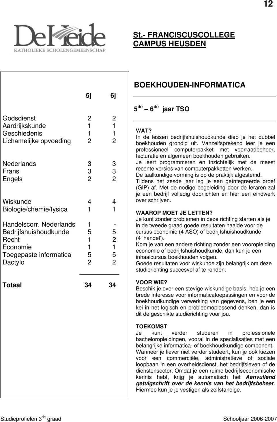 grondig uit. Vanzelfsprekend leer je een professioneel computerpakket met voorraadbeheer, facturatie en algemeen boekhouden gebruiken.