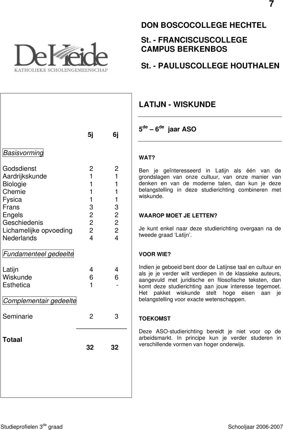 Wiskunde 6 6 Esthetica 1 - Complementair gedeelte Seminarie 2 3 Ben je geïnteresseerd in Latijn als één van de grondslagen van onze cultuur, van onze manier van denken en van de moderne talen, dan