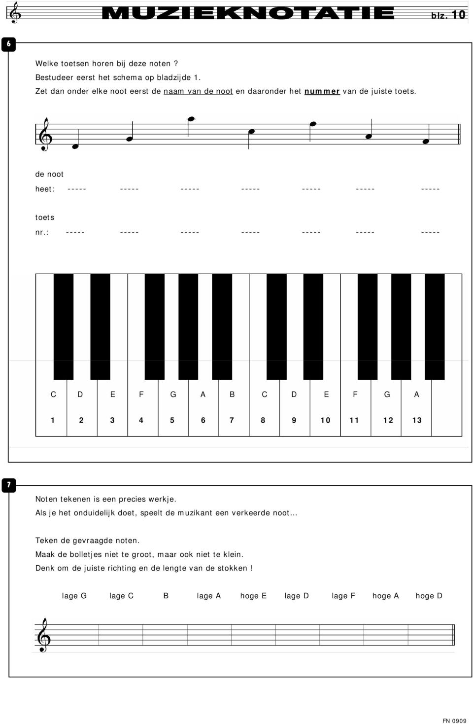 : ----- ----- ----- ----- ----- ----- ----- C D E F G A B C D E F G A 1 2 3 4 5 6 7 8 9 10 11 12 13 7 Noten tekenen is een precies werkje.