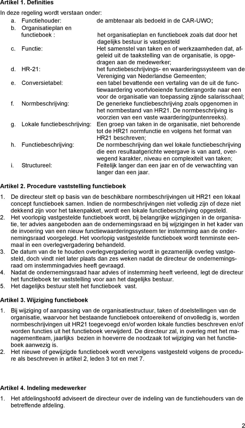 Functie: Het samenstel van taken en of werkzaamheden dat, afgeleid uit de taakstelling van de organisatie, is opgedragen aan de medewerker; d.