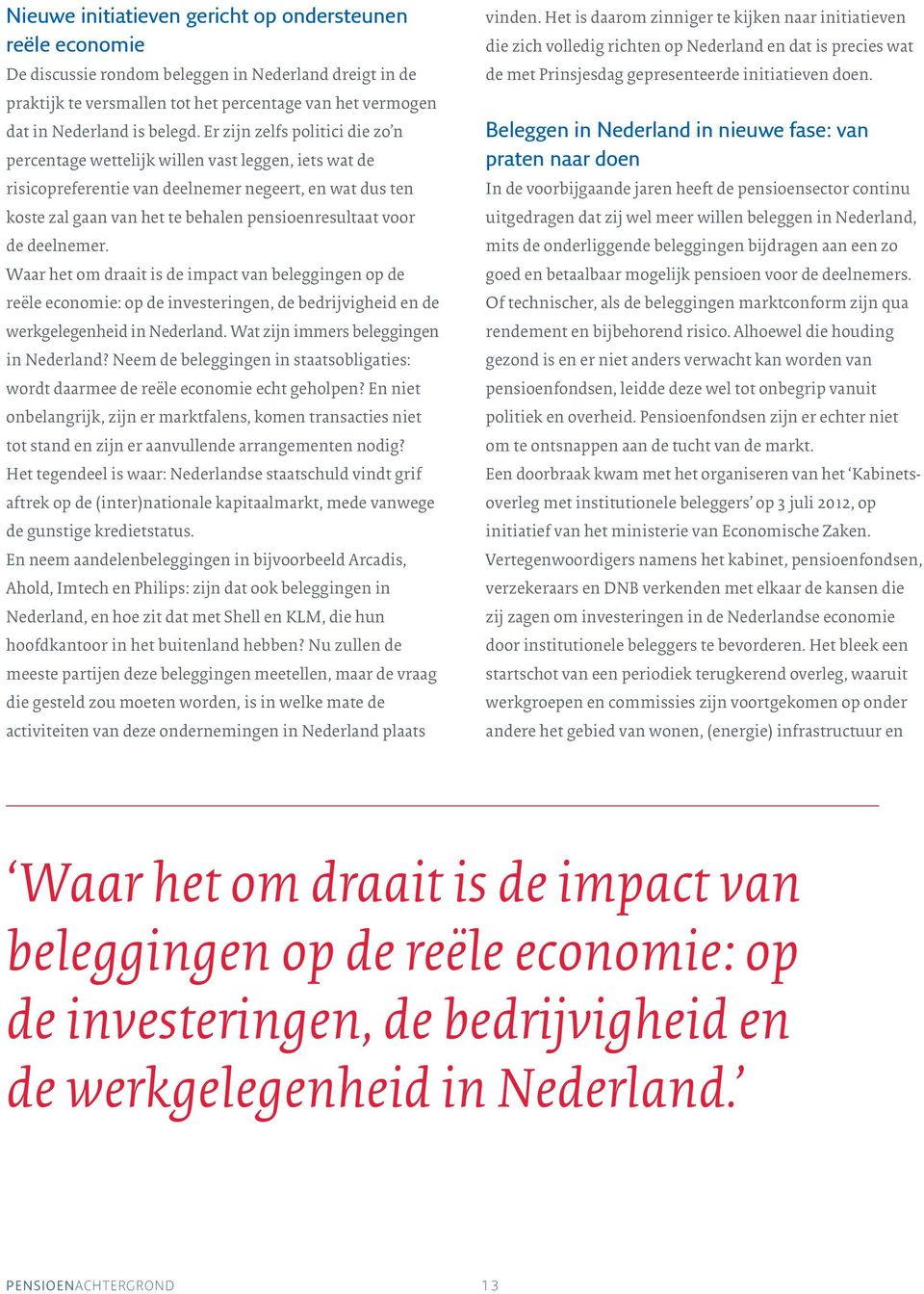 de deelnemer. Waar het om draait is de impact van beleggingen op de reële economie: op de investeringen, de bedrijvigheid en de werkgelegenheid in Nederland. Wat zijn immers beleggingen in Nederland?