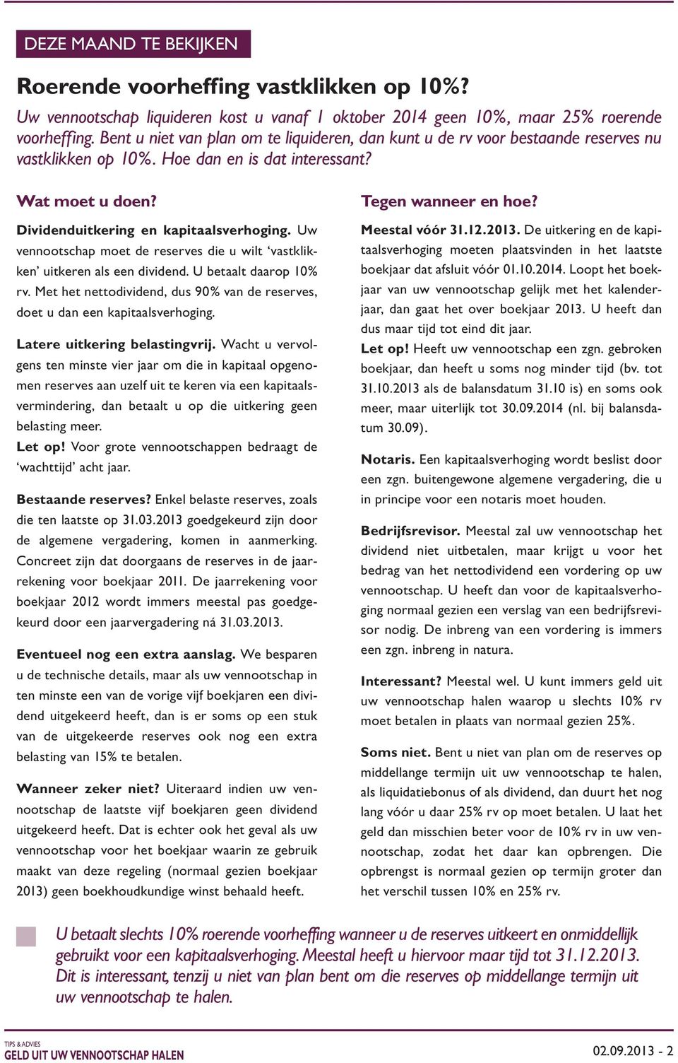 Uw vennootchap moet de reerve die u wilt vatklikken uitkeren al een dividend. U betaalt daarop 10% rv. Met het nettodividend, du 90% van de reerve, doet u dan een kapitaalverhoging.