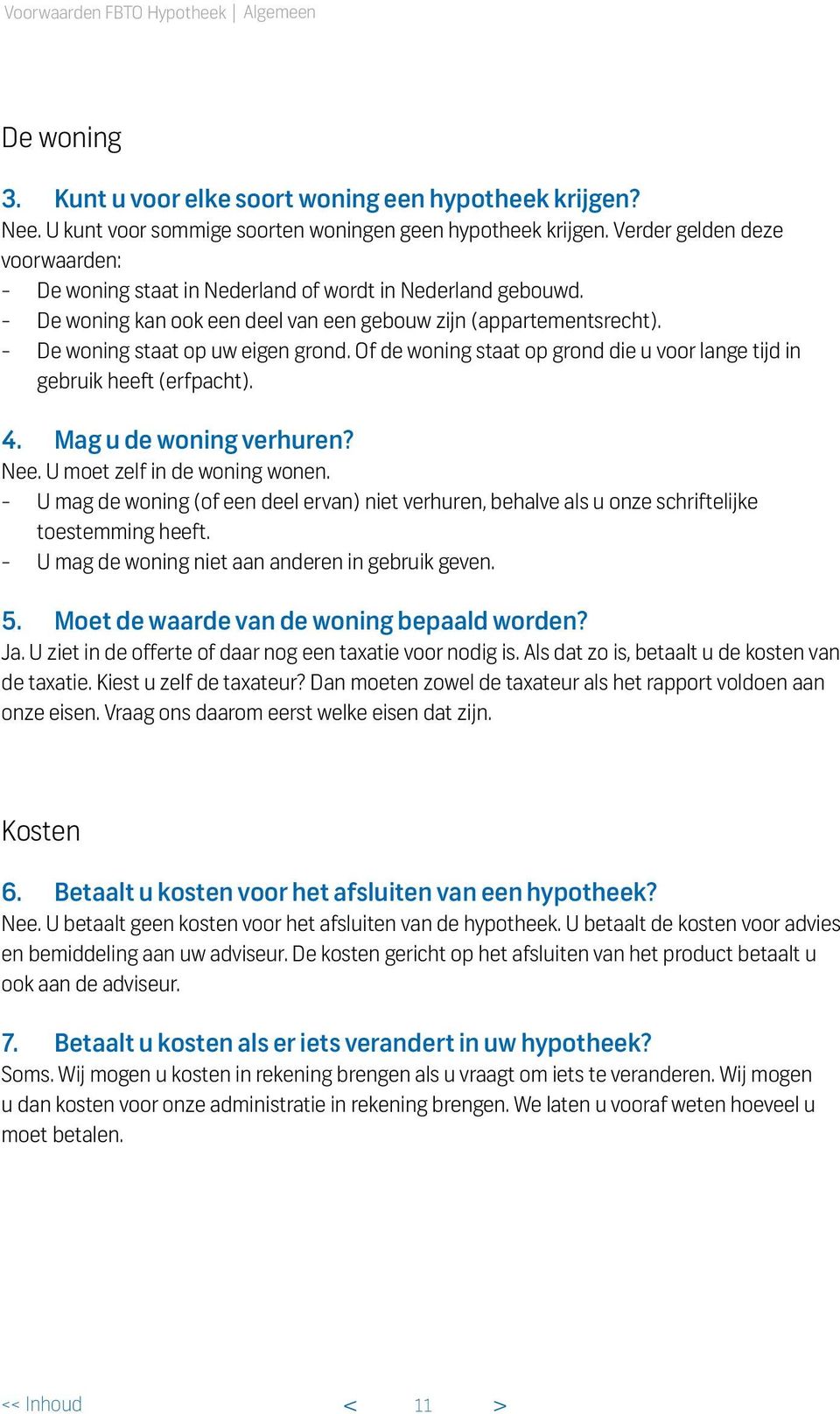 Of de woning staat op grond die u voor lange tijd in gebruik heeft (erfpacht). 4. Mag u de woning verhuren? Nee. U moet zelf in de woning wonen.