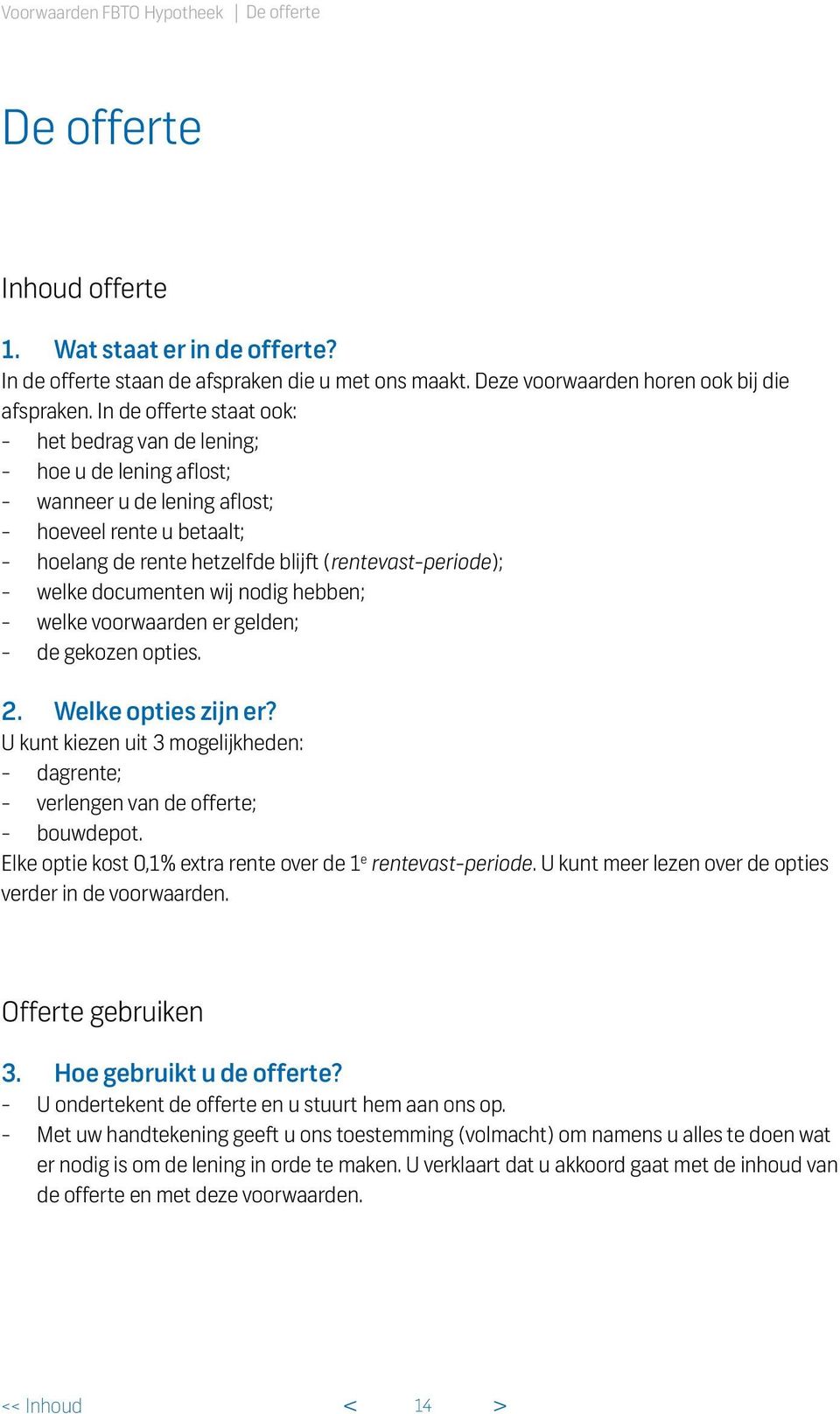 welke documenten wij nodig hebben; - welke voorwaarden er gelden; - de gekozen opties. 2. Welke opties zijn er? U kunt kiezen uit 3 mogelijkheden: - dagrente; - verlengen van de offerte; - bouwdepot.