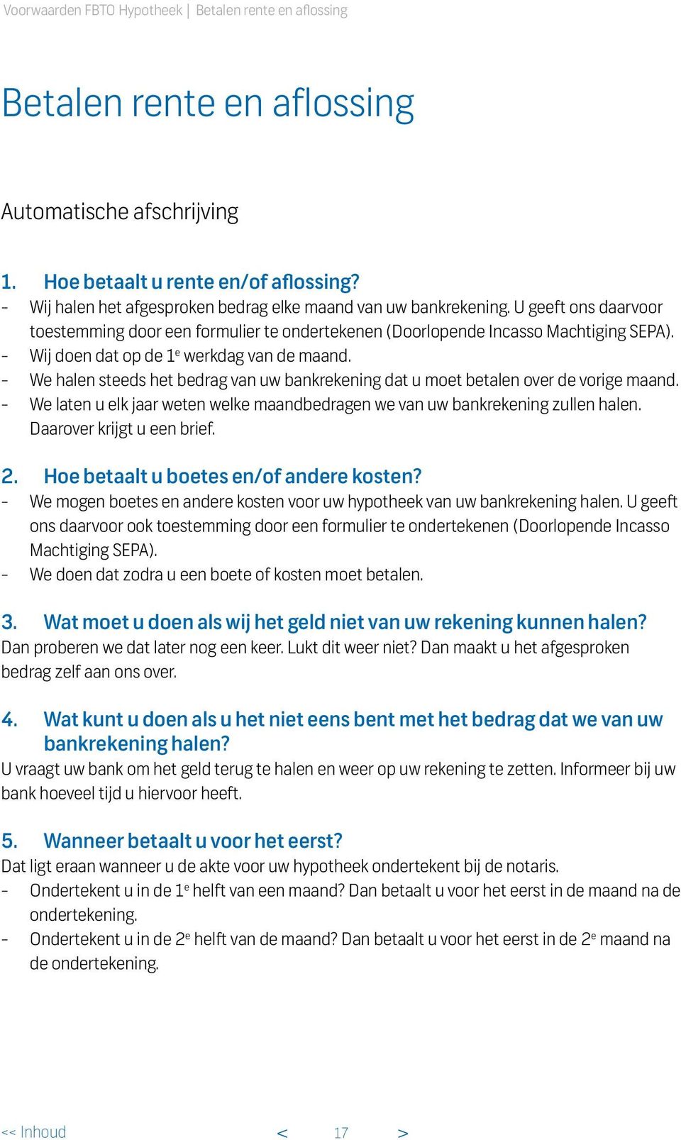 - Wij doen dat op de 1 e werkdag van de maand. - We halen steeds het bedrag van uw bankrekening dat u moet betalen over de vorige maand.