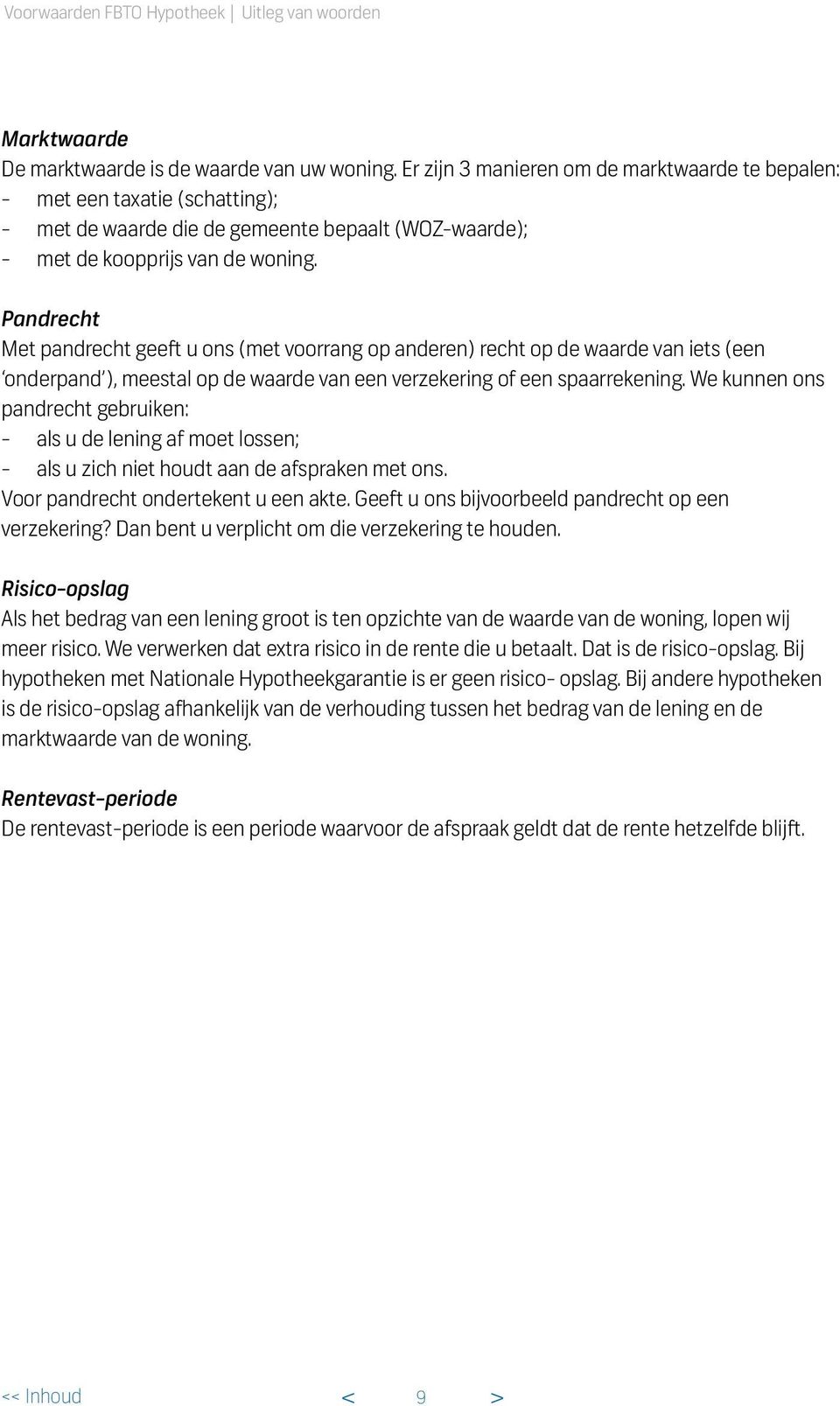 Pandrecht Met pandrecht geeft u ons (met voorrang op anderen) recht op de waarde van iets (een onderpand ), meestal op de waarde van een verzekering of een spaarrekening.