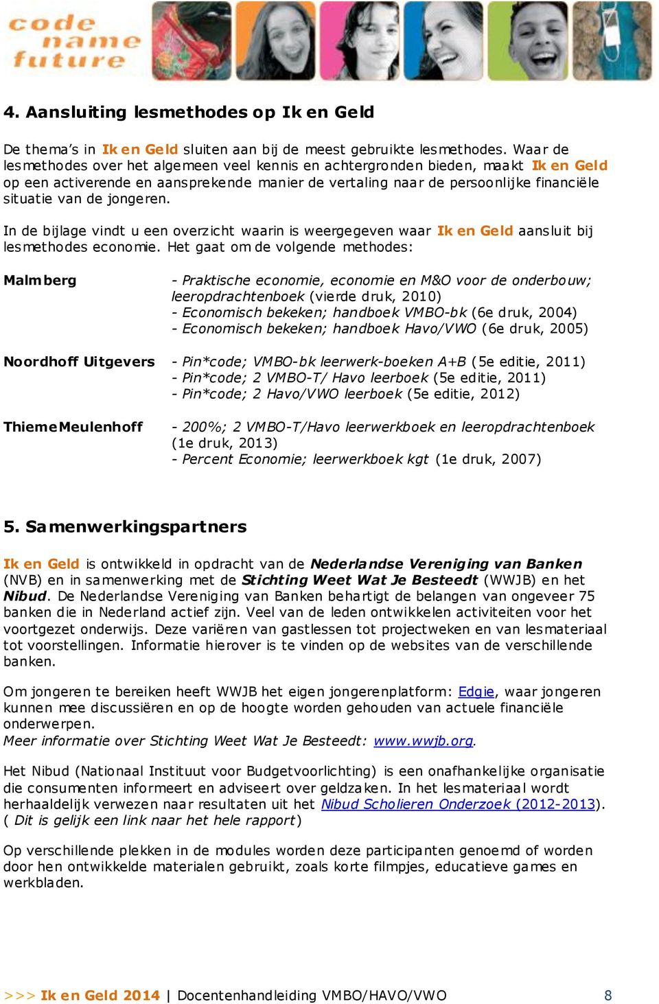 jongeren. In de bijlage vindt u een overzicht waarin is weergegeven waar Ik en Geld aansluit bij lesmethodes economie.