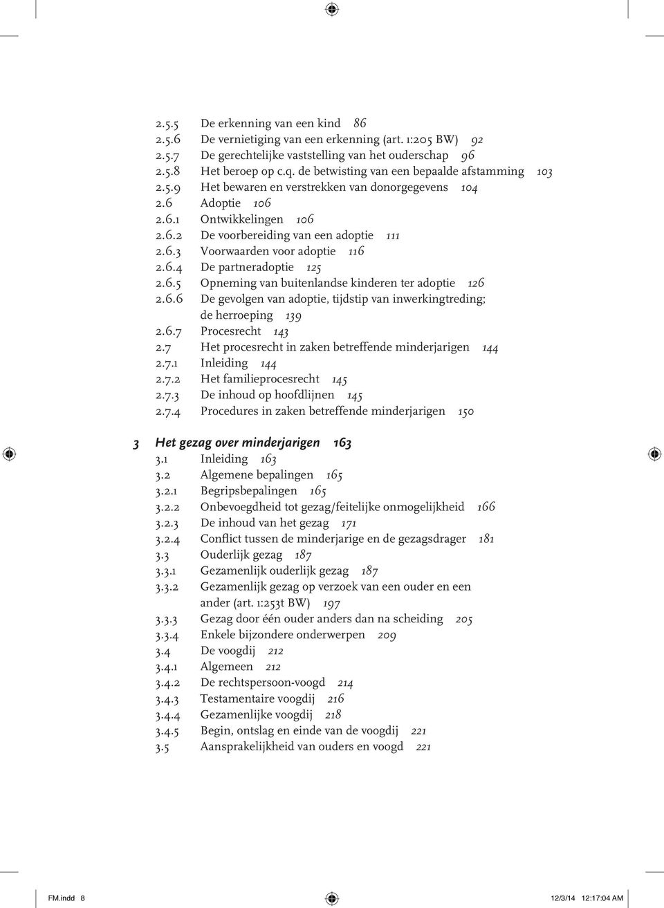 6.4 De partneradoptie 125 2.6.5 Opneming van buitenlandse kinderen ter adoptie 126 2.6.6 De gevolgen van adoptie, tijdstip van inwerkingtreding; de herroeping 139 2.6.7 Procesrecht 143 2.