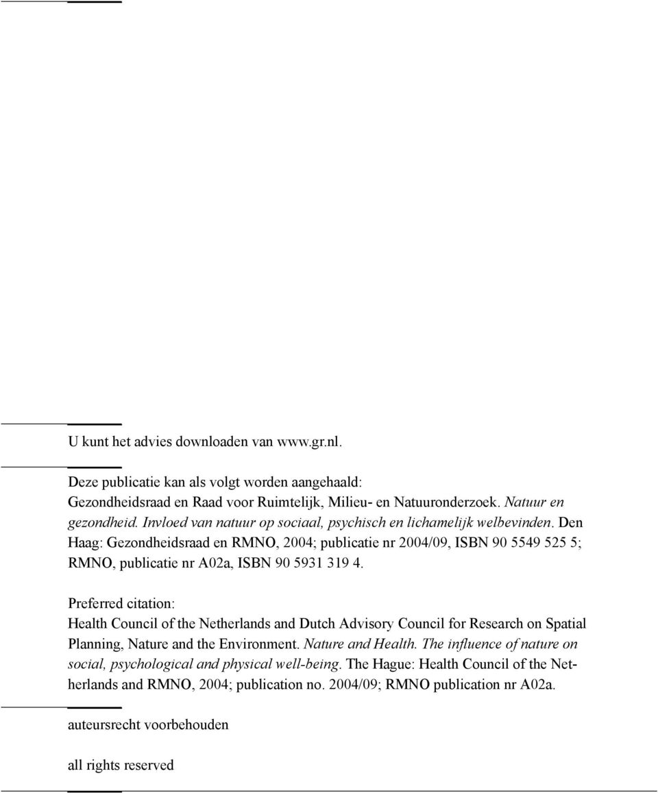Den Haag: Gezondheidsraad en RMNO, 2004; publicatie nr 2004/09, ISBN 90 5549 525 5; RMNO, publicatie nr A02a, ISBN 90 5931 319 4.