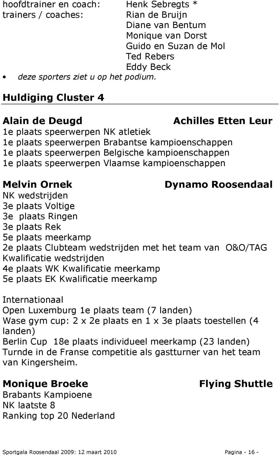 speerwerpen Vlaamse kampioenschappen Melvin Ornek Dynamo Roosendaal NK wedstrijden 3e plaats Voltige 3e plaats Ringen 3e plaats Rek 5e plaats meerkamp 2e plaats Clubteam wedstrijden met het team van