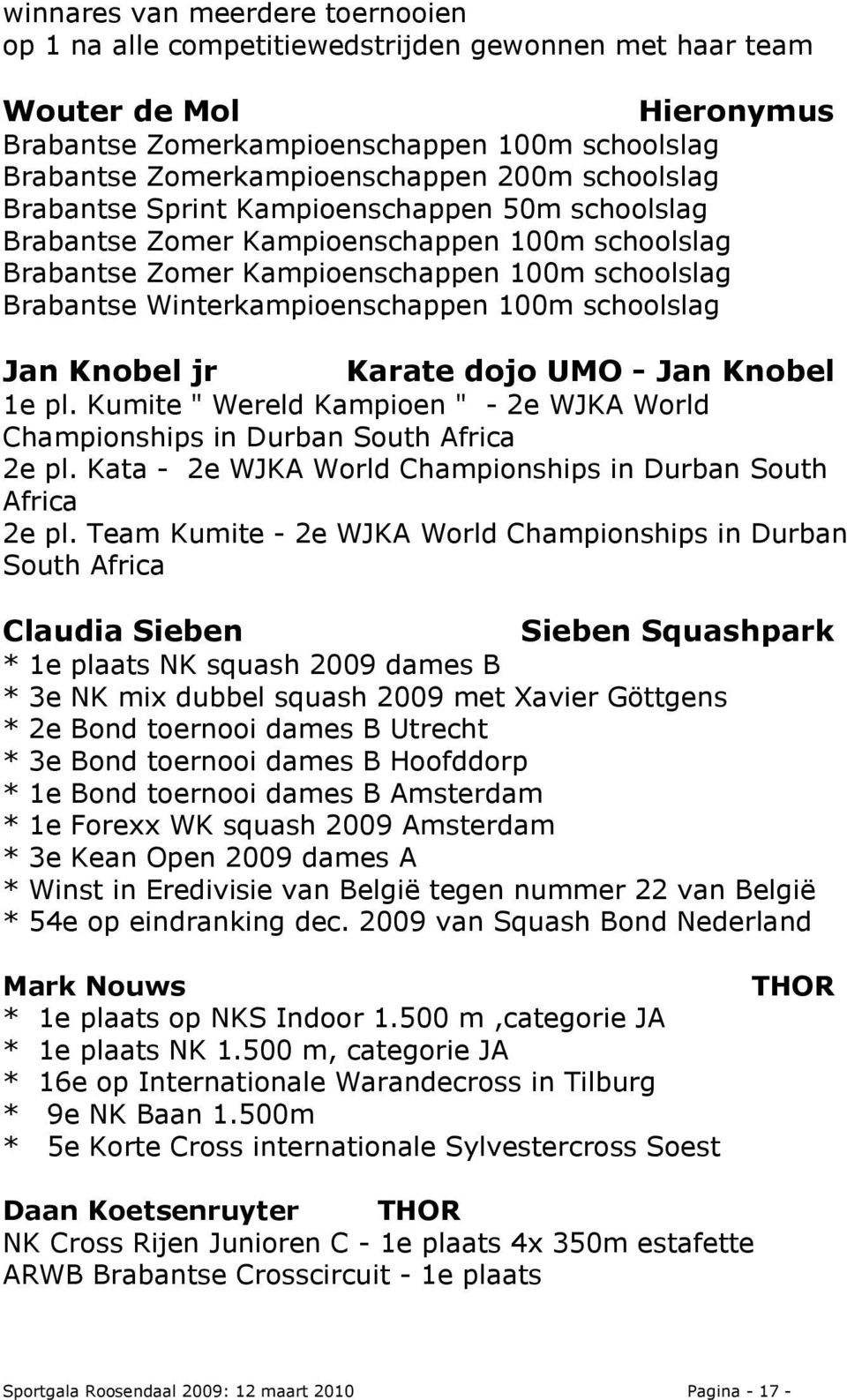 100m schoolslag Jan Knobel jr Karate dojo UMO - Jan Knobel 1e pl. Kumite " Wereld Kampioen " - 2e WJKA World Championships in Durban South Africa 2e pl.