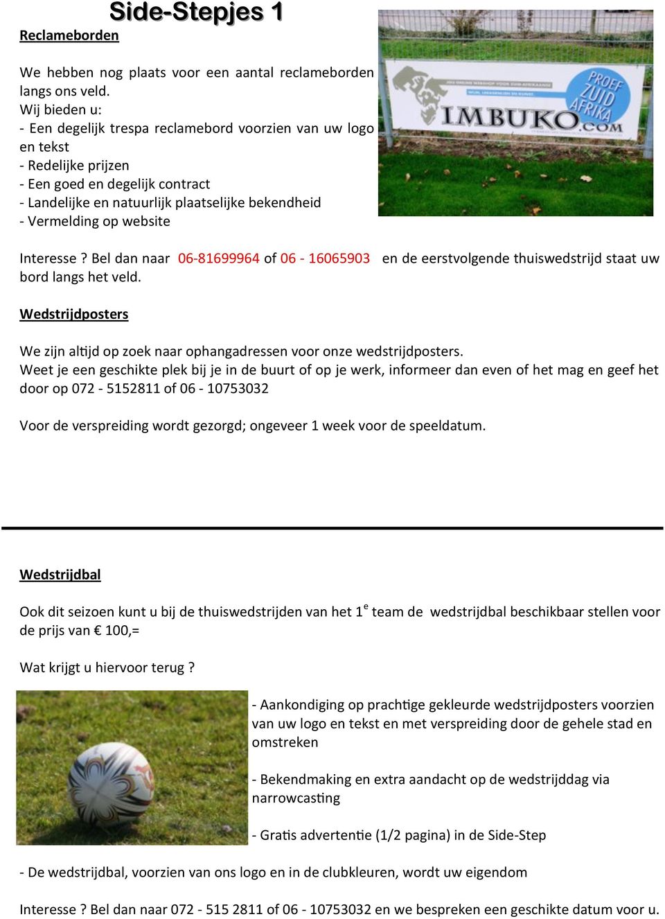 website Interesse? Bel dan naar 06-81699964 of 06-16065903 en de eerstvolgende thuiswedstrijd staat uw bord langs het veld.