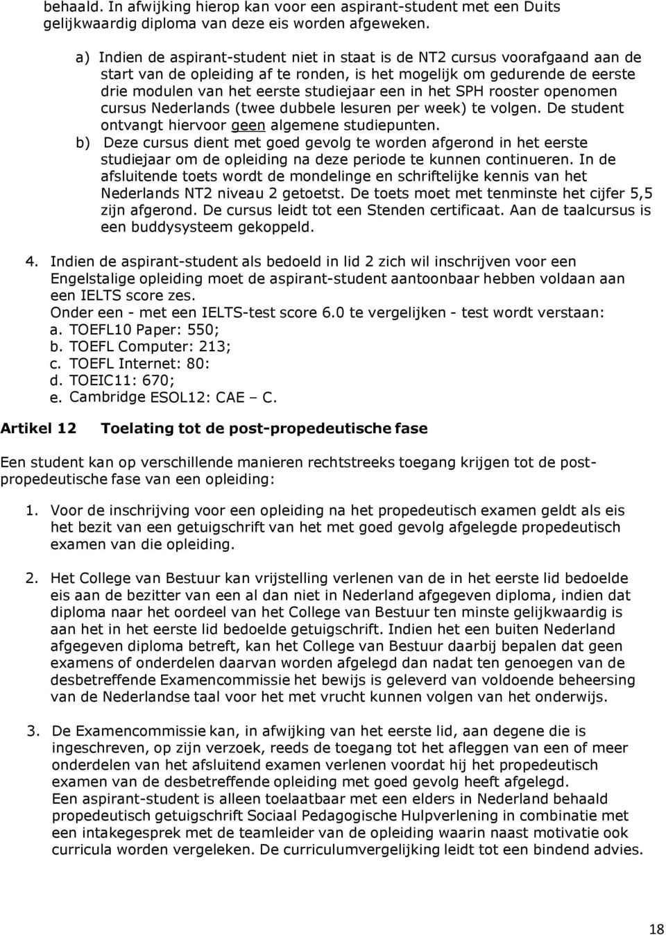 in het SPH rooster openomen cursus Nederlands (twee dubbele lesuren per week) te volgen. De student ontvangt hiervoor geen algemene studiepunten.