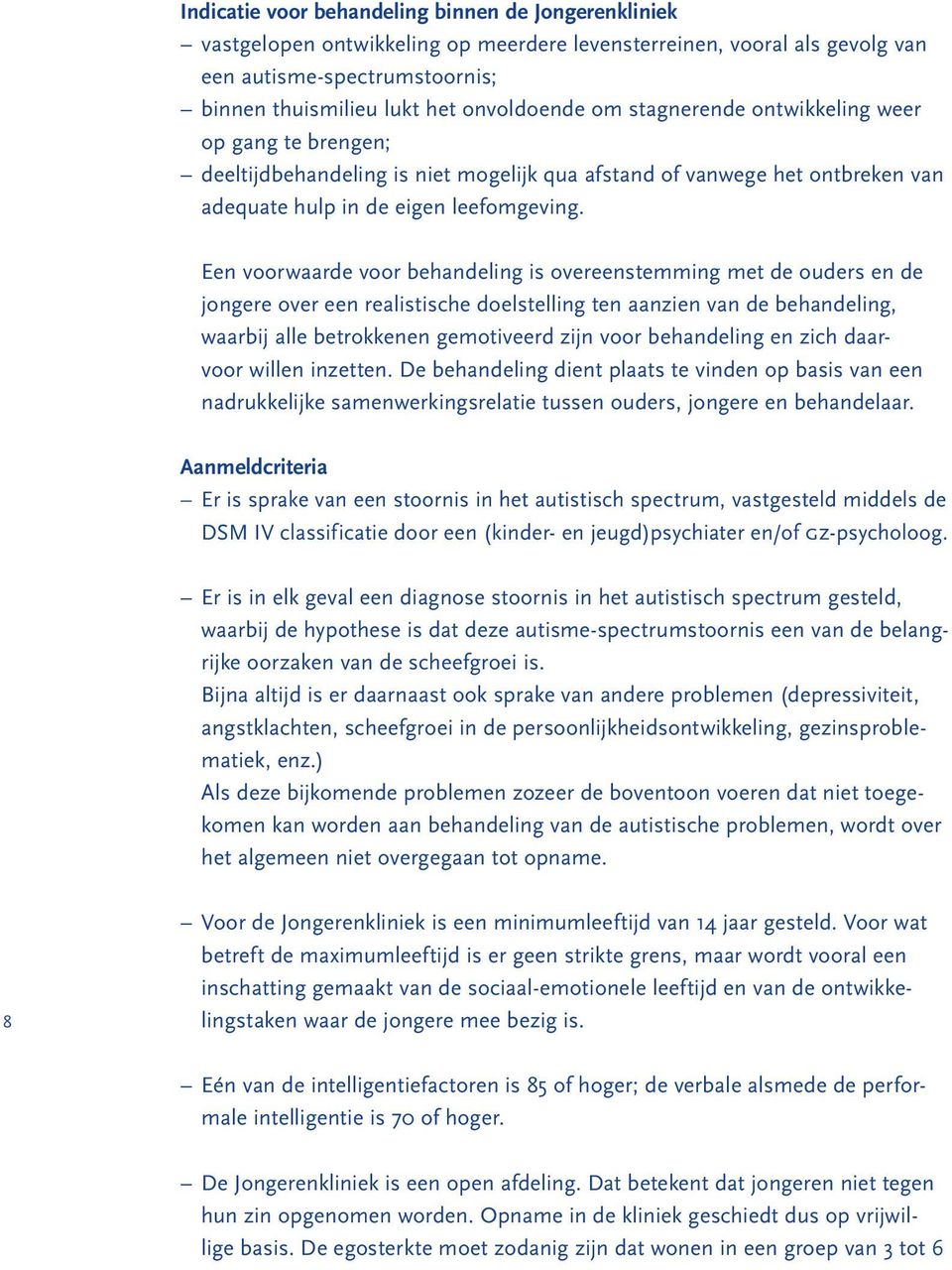 Een voorwaarde voor behandeling is overeenstemming met de ouders en de jongere over een realistische doelstelling ten aanzien van de behandeling, waarbij alle betrokkenen gemotiveerd zijn voor