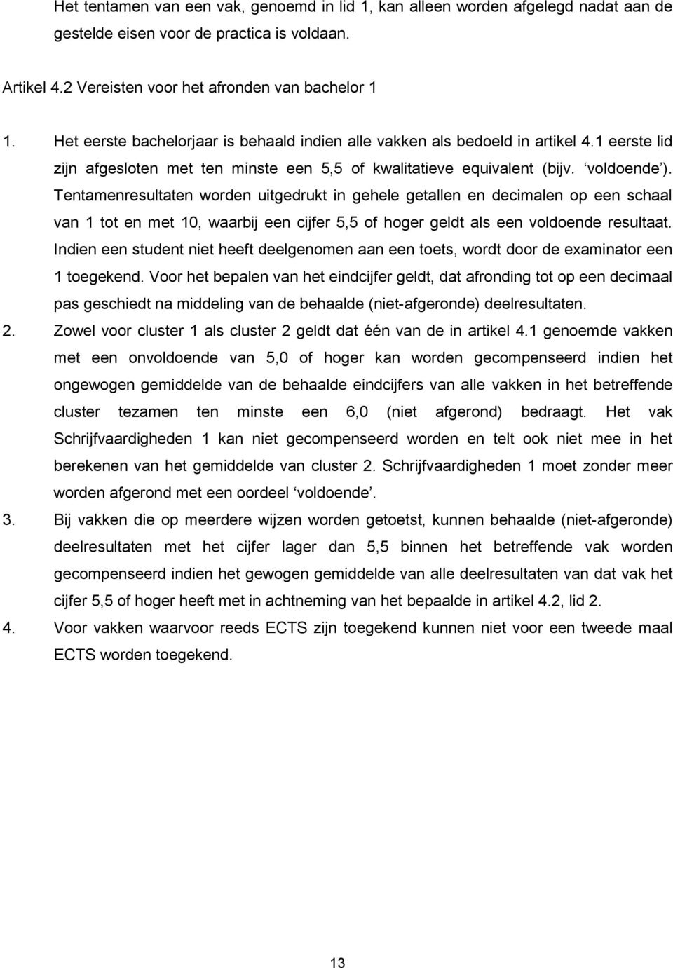 Tentamenresultaten worden uitgedrukt in gehele getallen en decimalen op een schaal van 1 tot en met 10, waarbij een cijfer 5,5 of hoger geldt als een voldoende resultaat.