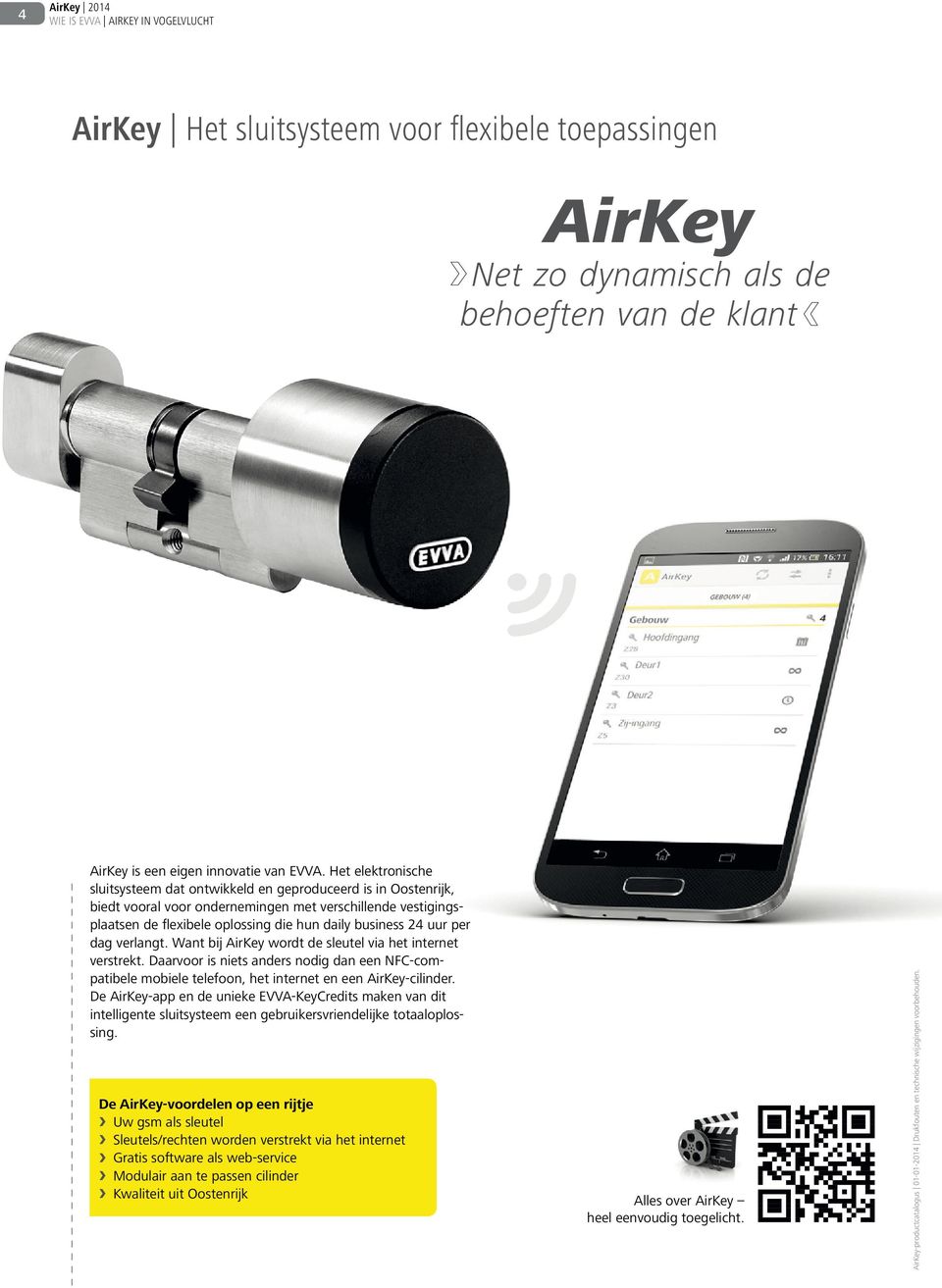 uur per dag verlangt. Want bij AirKey wordt de sleutel via het internet verstrekt. Daarvoor is niets anders nodig dan een NFC-compatibele mobiele telefoon, het internet en een AirKey-cilinder.