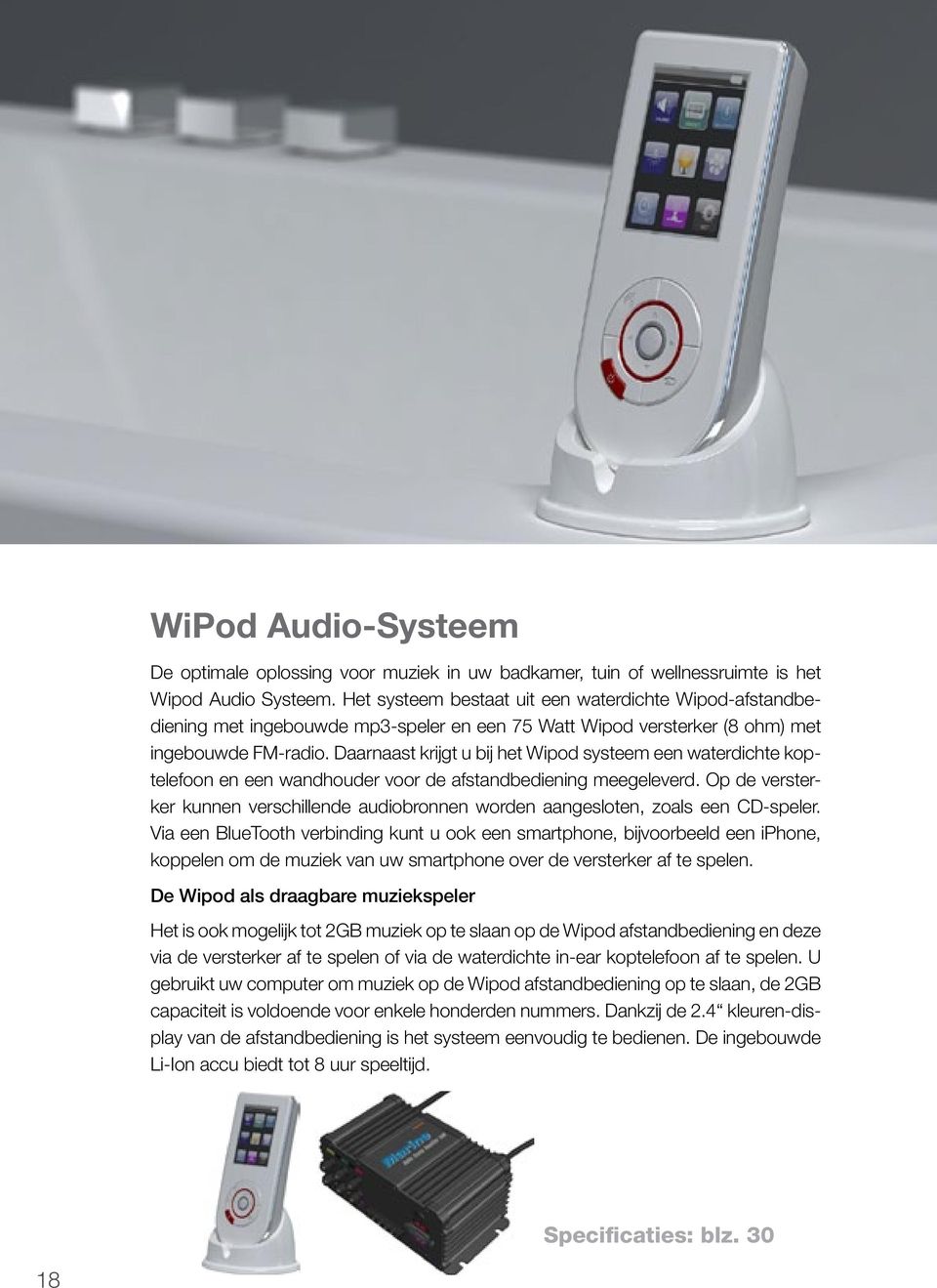 Daarnaast krijgt u bij het Wipod systeem een waterdichte koptelefoon en een wandhouder voor de afstandbediening meegeleverd.
