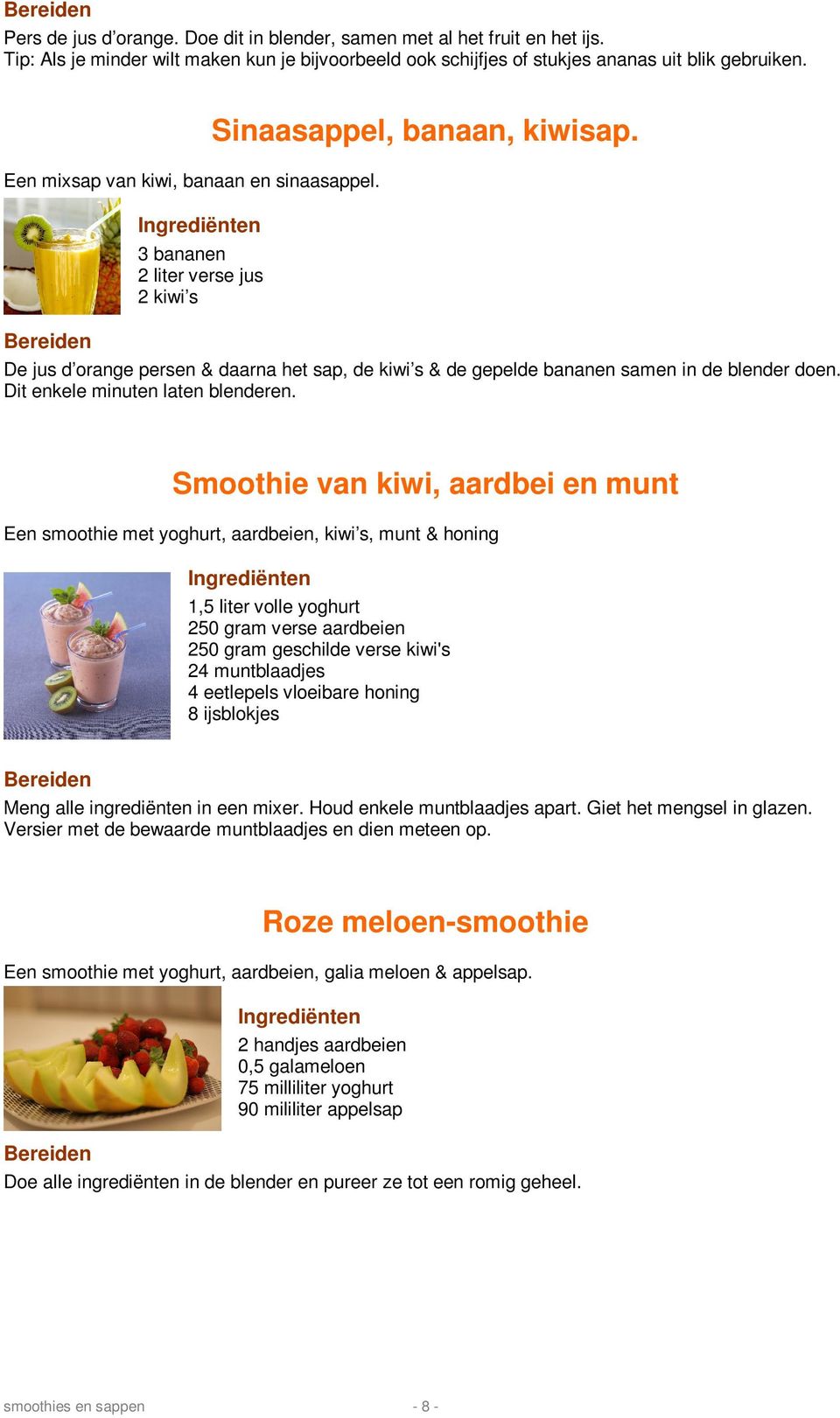 De jus d orange persen & daarna het sap, de kiwi s & de gepelde bananen samen in de blender doen. Dit enkele minuten laten blenderen.