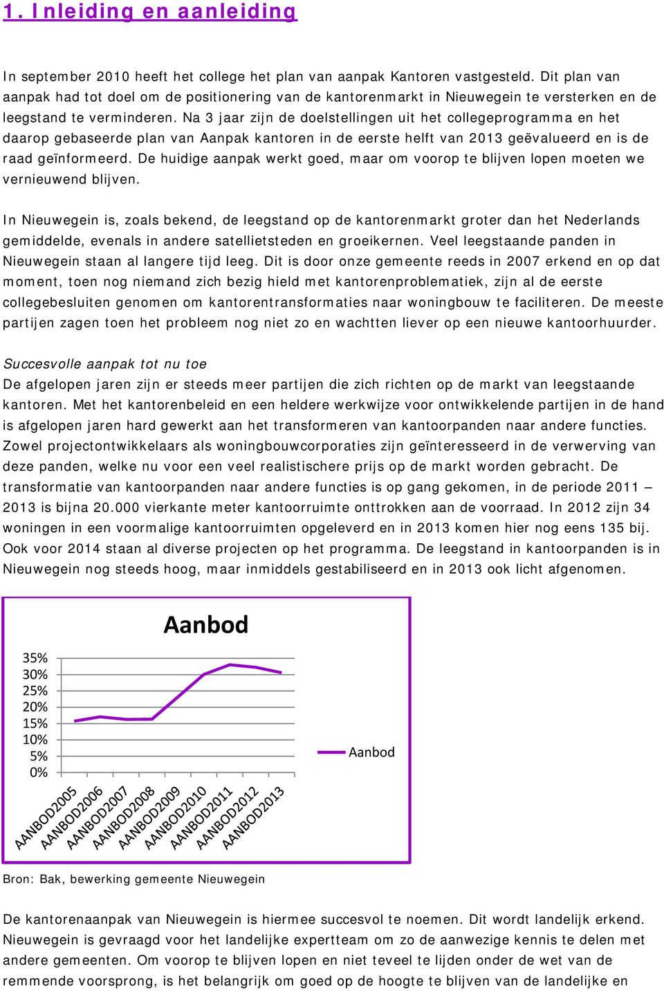 Na 3 jaar zijn de doelstellingen uit het collegeprogramma en het daarop gebaseerde plan van Aanpak kantoren in de eerste helft van 2013 geëvalueerd en is de raad geïnformeerd.