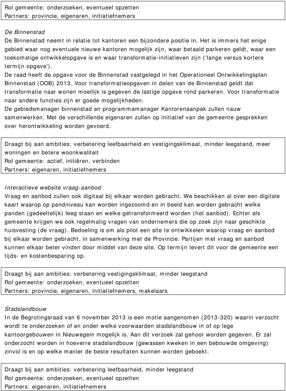 versus kortere termijn opgave ). De raad heeft de opgave voor de Binnenstad vastgelegd in het Operationeel Ontwikkelingsplan Binnenstad (OOB) 2013.