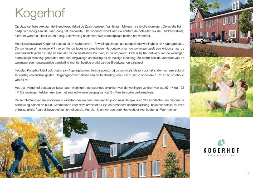 Het nieuwbouwplan Kogerhof bestaat uit de realisatie van 13 woningen in een aaneengesloten woningblok en 4 garageboxen. De woningen zijn uitgewerkt in verschillende types en afmetingen.