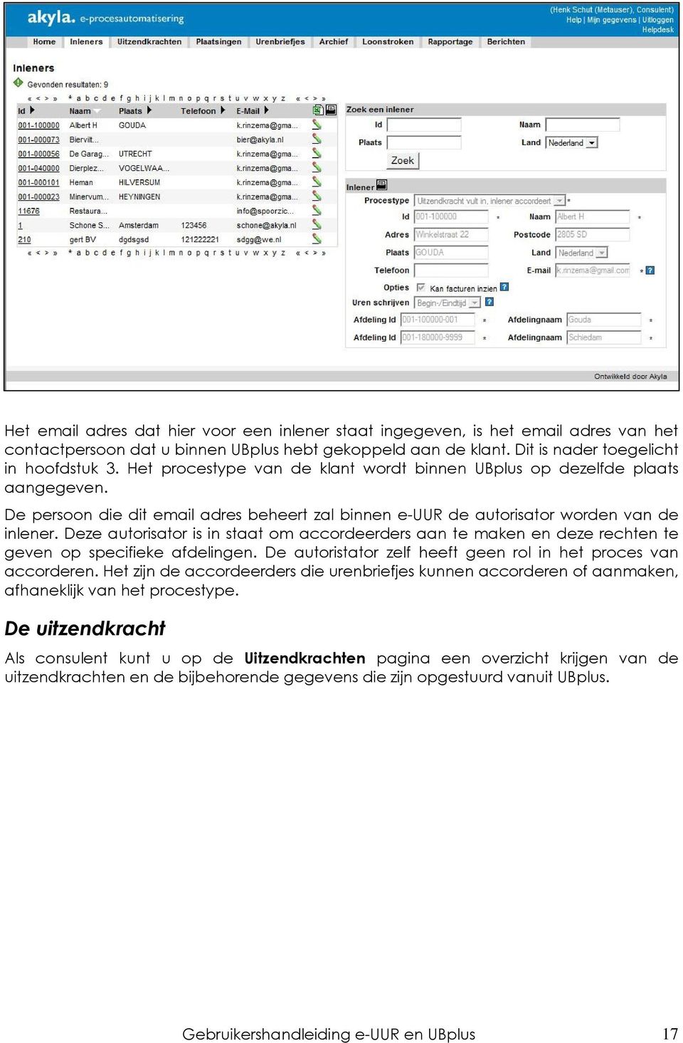 Deze autorisator is in staat om accordeerders aan te maken en deze rechten te geven op specifieke afdelingen. De autoristator zelf heeft geen rol in het proces van accorderen.