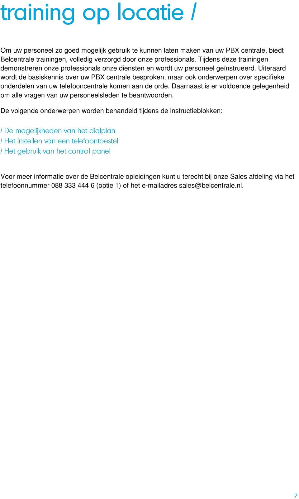 Uiteraard wordt de basiskennis over uw PBX centrale besproken, maar ook onderwerpen over specifieke onderdelen van uw telefooncentrale komen aan de orde.