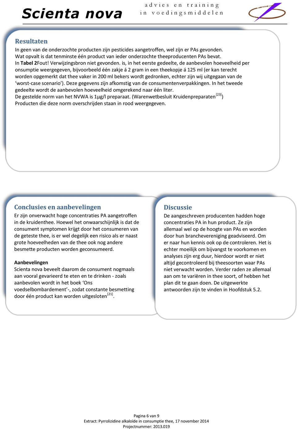 is, in het eerste gedeelte, de aanbevolen hoeveelheid per onsumptie weergegeven, bijvoorbeeld één zakje á 2 gram in een theekopje á 125 ml (er kan terecht worden opgemerkt dat thee vaker in 200 ml