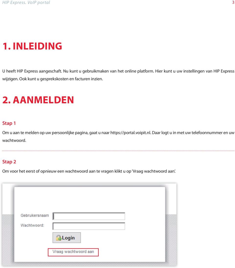 AANMeLDeN Stap 1 Om u aan te melden op uw persoonlijke pagina, gaat u naar https://portal.voipit.nl. Daar logt u in met uw telefoonnummer en uw wachtwoord.