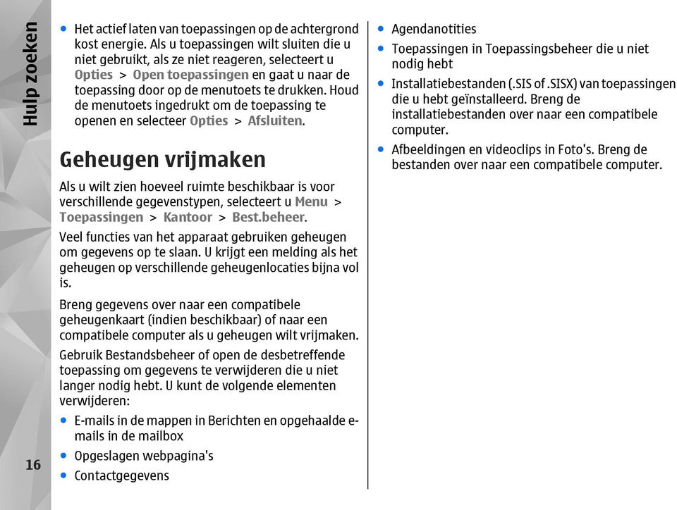 Houd de menutoets ingedrukt om de toepassing te openen en selecteer Opties > Afsluiten.